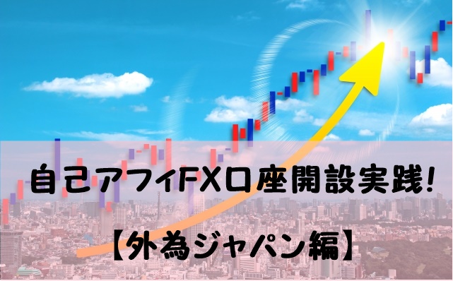 自己アフィFX口座開設実践動画【外為ジャパン編】