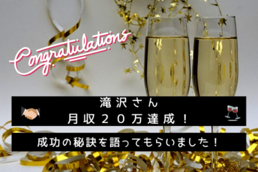 滝沢さんが月収２０万達成！成功の秘訣を語って頂きました！